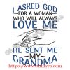 Asked God for a Woman who will always love me he sent me my Grandma Embroidery Design