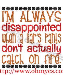 I'm Always Disappointed when a liar's pants don't actually catch on fire Embroidery design