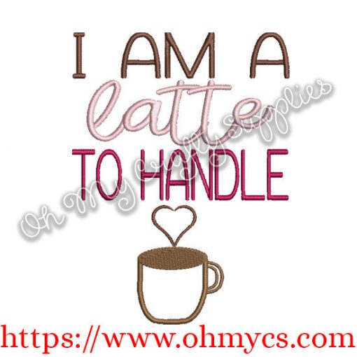 I am a latte to handle Embroidery Design