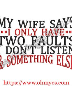 My Wife Says I only have two faults I don't listen & Something Else Embroidery Design